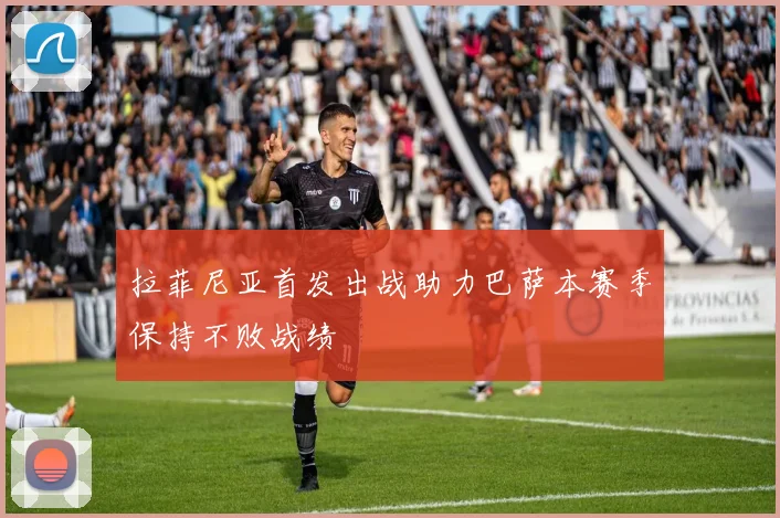 拉菲尼亚首发出战助力巴萨本赛季保持不败战绩