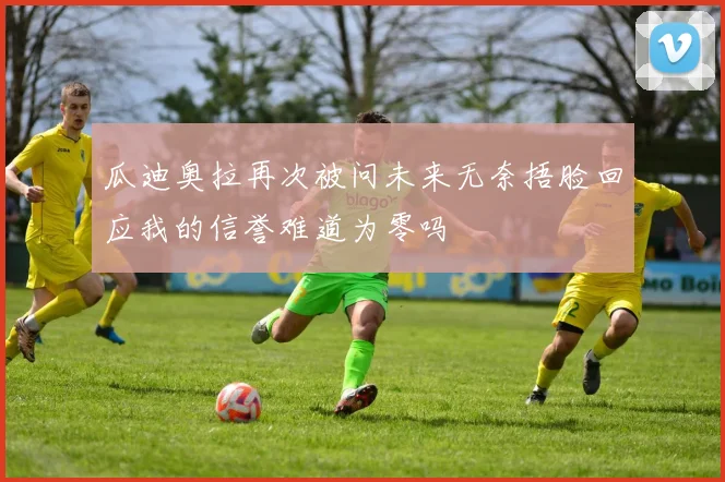 瓜迪奥拉再次被问未来无奈捂脸回应我的信誉难道为零吗