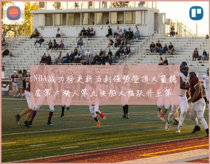 NBA战力榜更新马刺强势登顶火箭稳居第六湖人第九快船大幅跃升至第22位